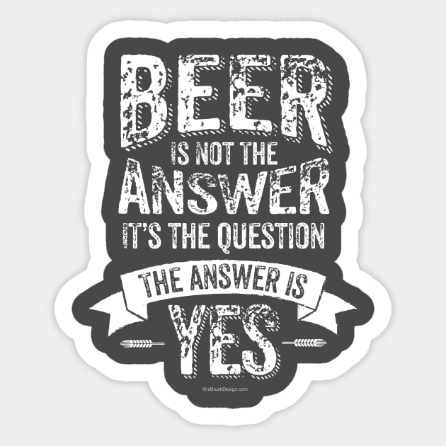 Beer Is Not The Answer Sticker by eBrushDesign